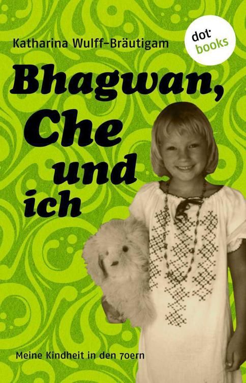 Bhagwan, Che und ich: Meine Kindheit in den 70ern