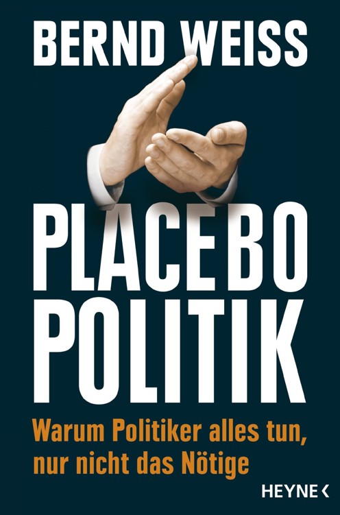 Placebo-Politik: Warum Politiker alles tun, nur nicht das Nötige