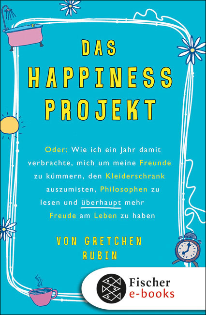 Das Happiness-Projekt: Oder: Wie ich ein Jahr damit verbrachte, mich um meine Freunde zu kümmern, den Kleiderschrank auszumisten, Philosophen zu lesen und überhaupt mehr Freude am Leben zu haben