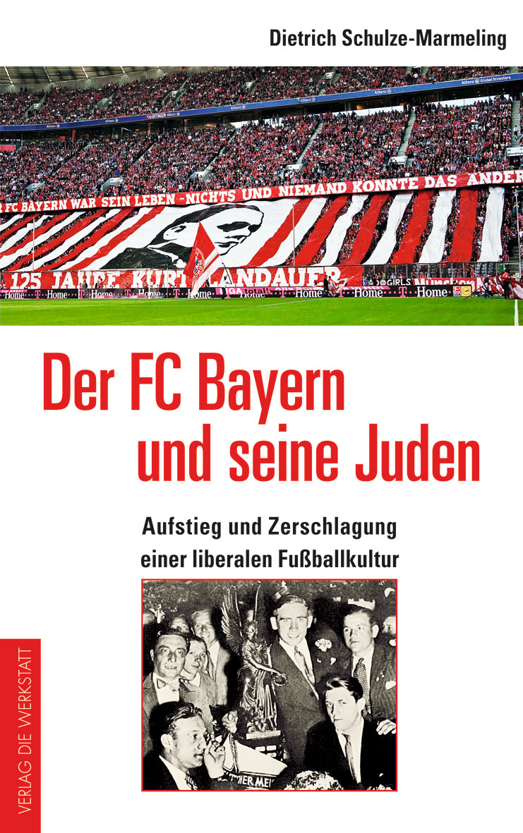 Der FC Bayern und seine Juden: Aufstieg und Zerschlagung einer liberalen Fußballkultur