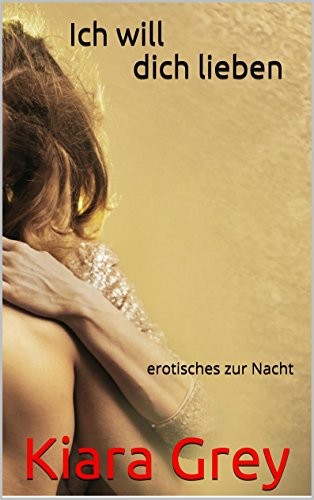 Ich will dich lieben: erotisches zur Nacht