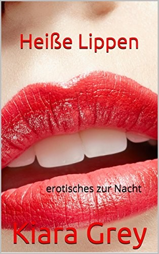 Heiße Lippen: erotisches zur Nacht