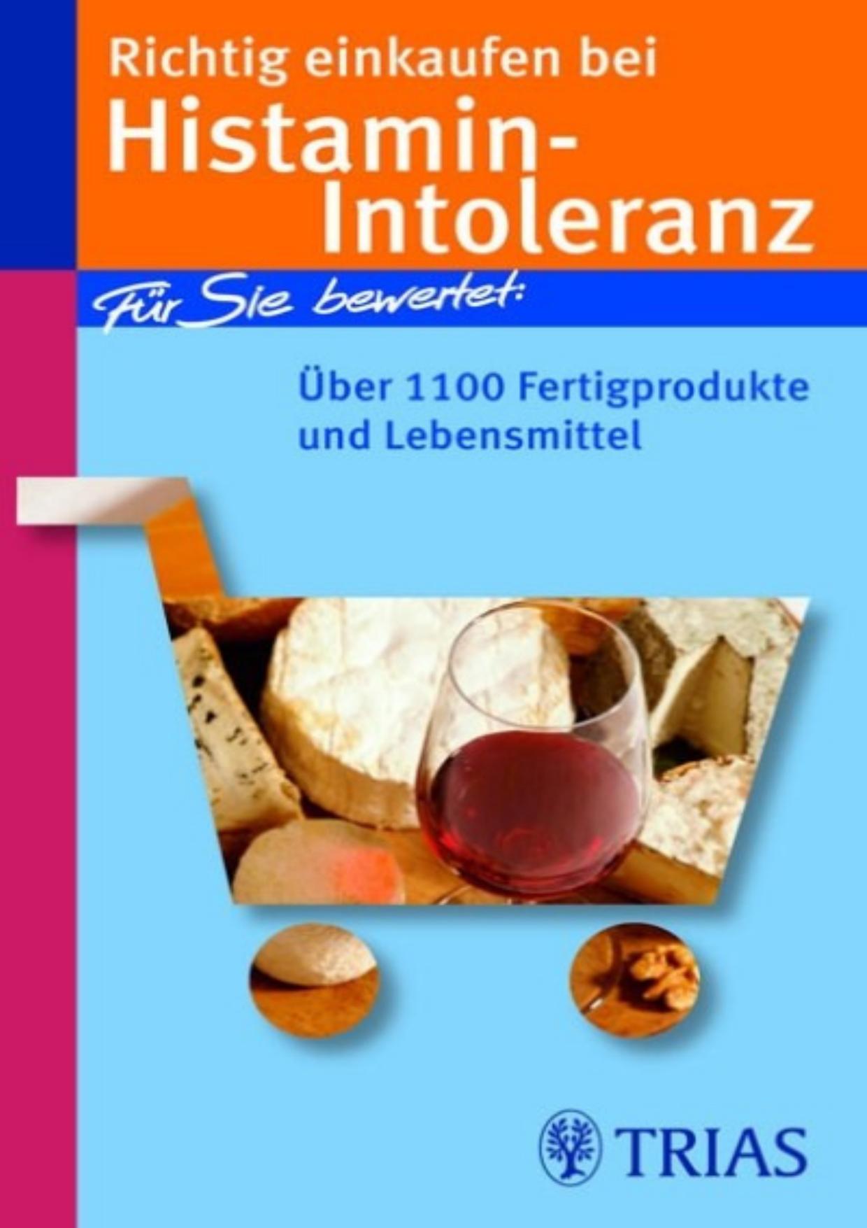 Richtig einkaufen bei Histamin-Intoleranz: für Sie bewertet: über 1100 Fertigprodukte und Lebensmittel