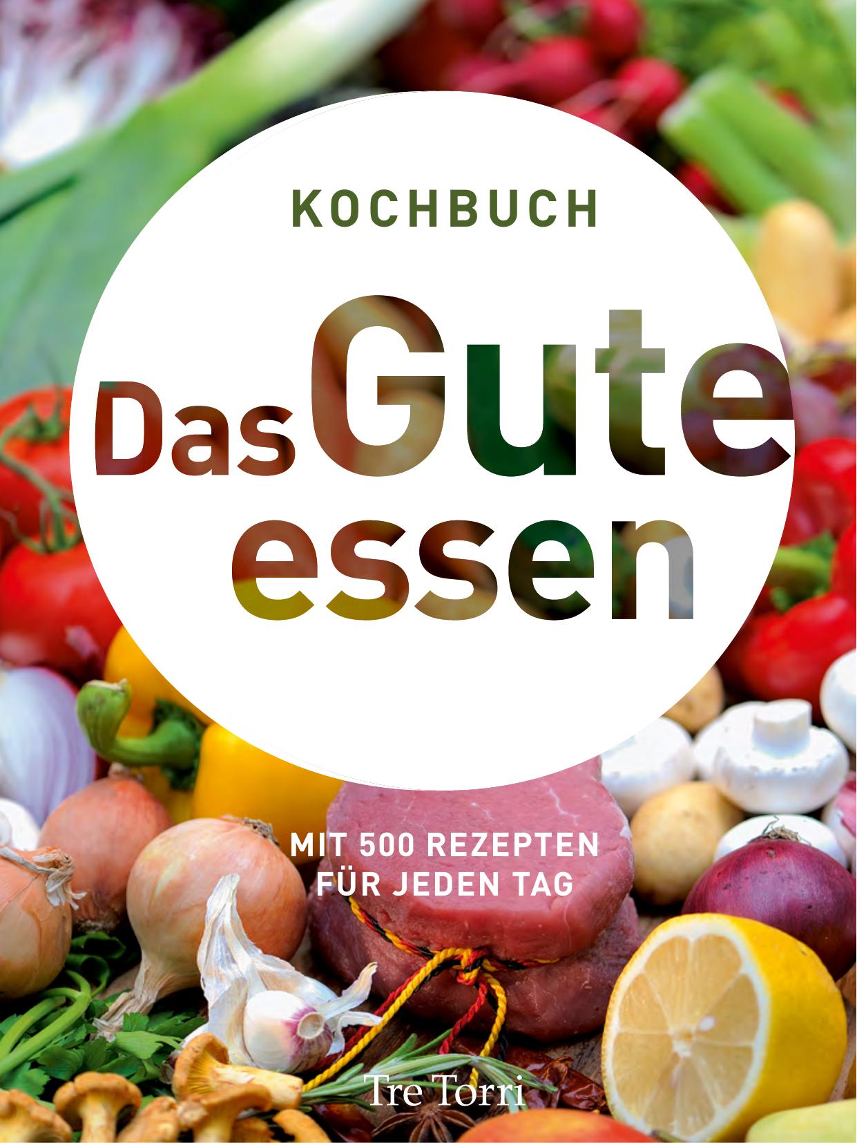 Das Gute essen: Mit 500 Rezepten für jeden Tag