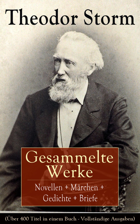 Gesammelte Werke: Novellen + Märchen + Gedichte + Briefe (Über 400 Titel in einem Buch - Vollständige Ausgaben): Der Schimmelreiter + Der kleine Häwelmann + Immensee + Pole Poppenspäler + Am Kamin + Aquis Submersus + Sylter Novelle + Der Spiegel des Cyprianus + Geschichten aus der Tonne + Marthe und ihre Uhr...