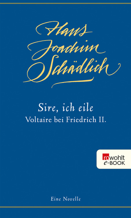 Sire, ich eile: Voltaire bei Friedrich II