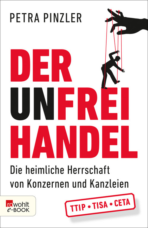Der Unfreihandel: Die heimliche Herrschaft von Konzernen und Kanzleien