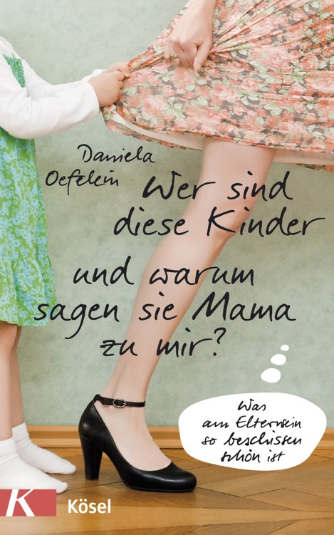 Wer sind diese Kinder und warum sagen sie Mama zu mir?: Was am Elternsein so beschissen schön ist