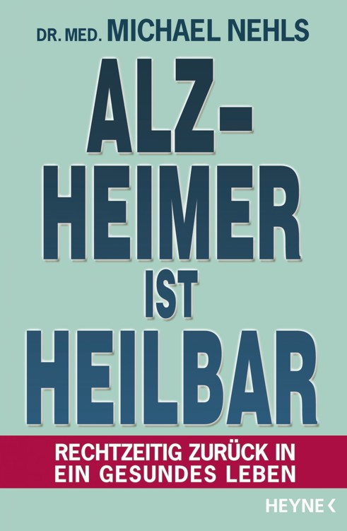Alzheimer ist heilbar: Rechtzeitig zurück in ein gesundes Leben