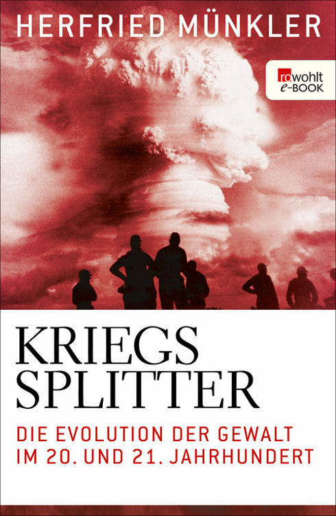 Kriegssplitter: Die Evolution der Gewalt im 20. und 21. Jahrhundert