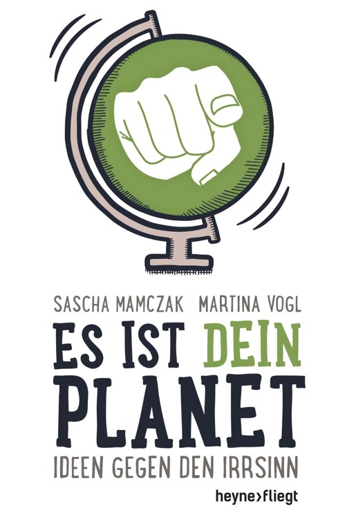 Es ist dein Planet: Ideen gegen den Irrsinn