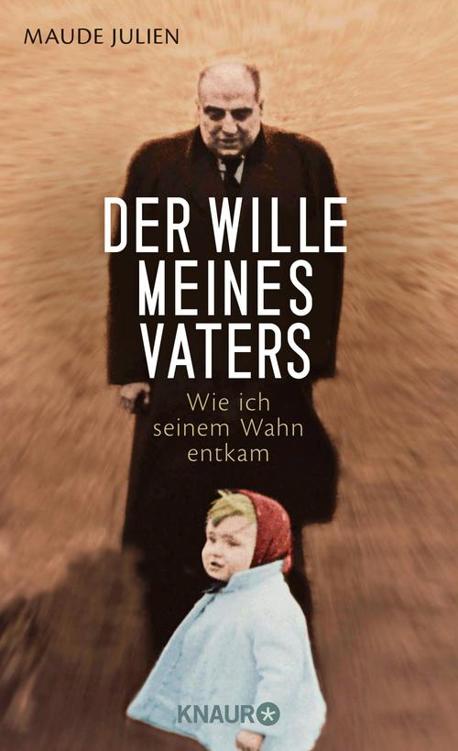 Der Wille meines Vaters: Wie ich seinem Wahn entkam