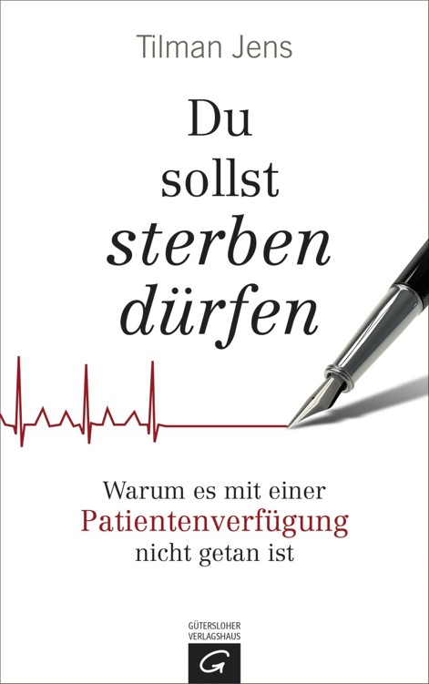 Du sollst sterben dürfen: Warum es mit einer Patientenverfügung nicht getan ist