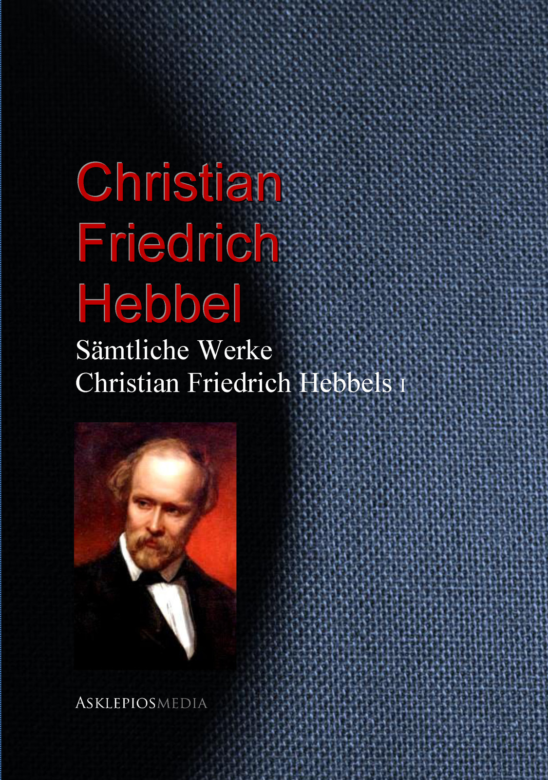 Gesammelte Werke Christian Friedrich Hebbels