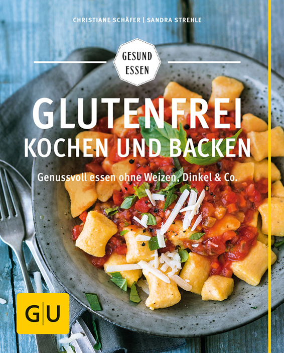 Glutenfrei kochen und backen: Genussvoll essen ohne Weizen, Dinkel & Co.