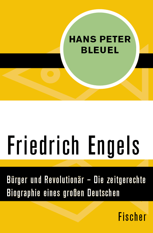 Friedrich Engels: Bürger und Revolutionär - Die zeitgerechte Biographie eines großen Deutschen