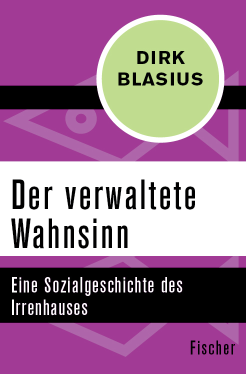 Der verwaltete Wahnsinn: Eine Sozialgeschichte des Irrenhauses