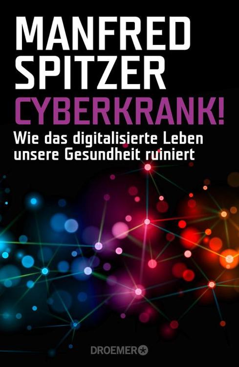 Cyberkrank!: Wie das digitalisierte Leben unsere Gesundheit ruiniert