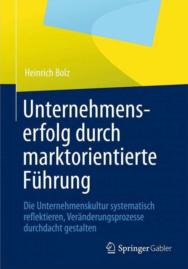 Unternehmenserfolg durch marktorientierte Führung: Unternehmenskultur systematisch reflektieren, Veränderungsprozesse durchdacht gestalten