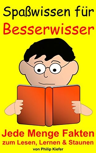 Spaßwissen für Besserwisser: Jede Menge Fakten zum Lesen, Lernen & Staunen