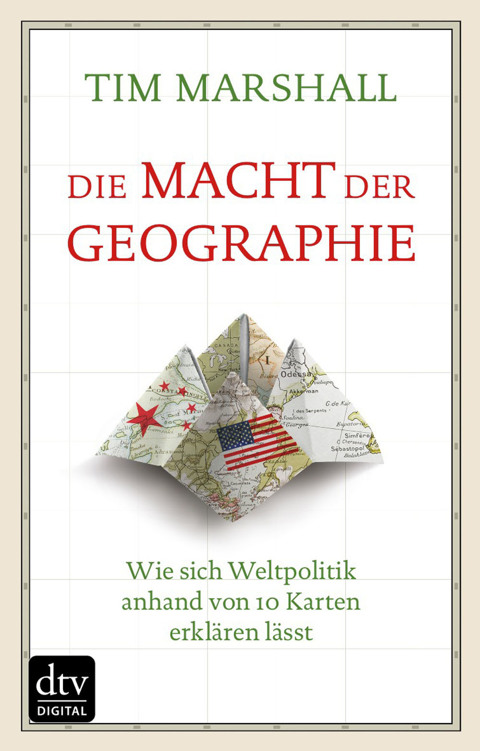 Die Macht der Geographie: Wie sich Weltpolitik anhand von 10 Karten erklären lässt (dtv Sachbuch)