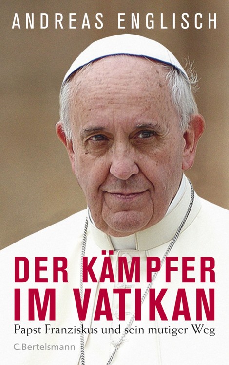 Der Kämpfer im Vatikan: Papst Franziskus und sein mutiger Weg