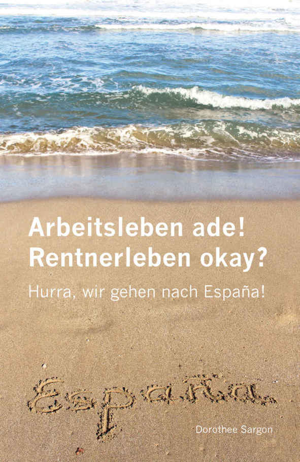 Arbeitsleben ade! Rentnerleben okay?: Hurra, wir gehen nach España!