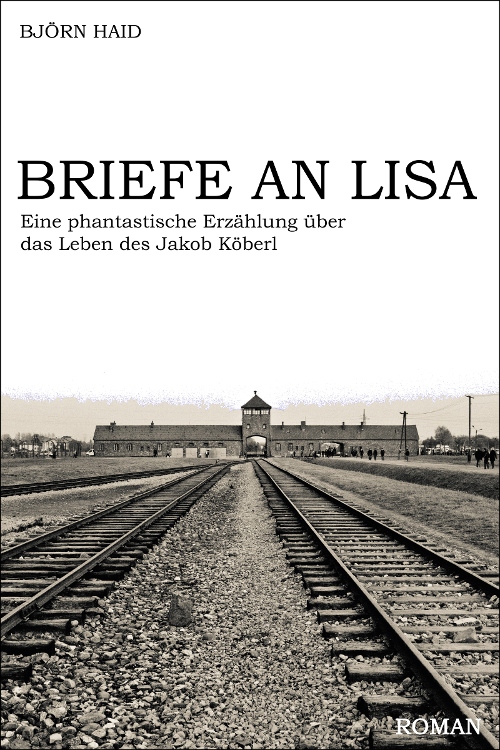Briefe an Lisa: Eine phantastische Erzählung über das Leben des Jakob Köberl