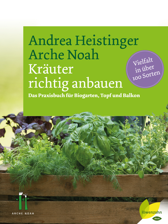 Kräuter richtig anbauen: Das Praxisbuch für Biogarten, Topf und Balkon. Vielfalt in über 100 Sorten