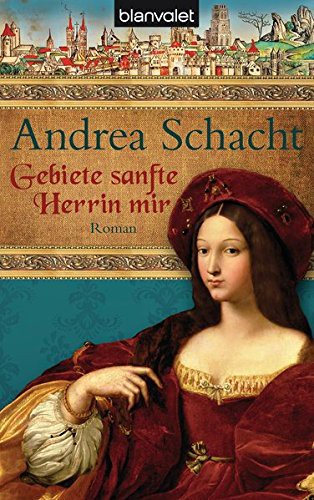 Gebiete sanfte Herrin mir: Roman (Alyss, die Tochter der Begine Almut, Band 1)