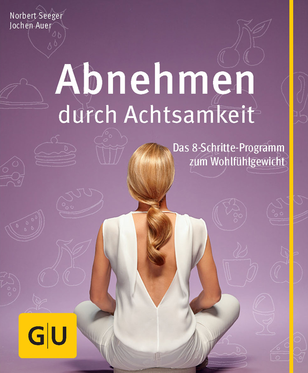 Abnehmen durch Achtsamkeit: Das 8-Schritte-Programm zum Wohlfühlgewicht