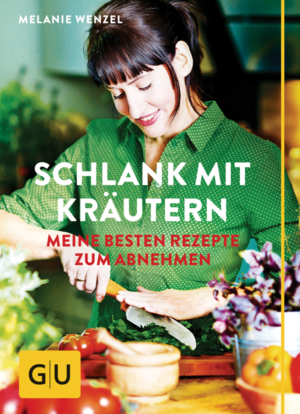 Schlank mit Kräutern: Meine besten Rezepte zum Abnehmen
