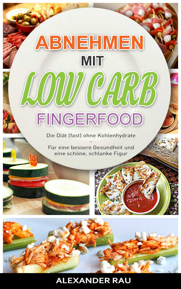 Low Carb Diät: Abnehmen mit Low Carb – FINGERFOOD: Die Diät (fast) ohne Kohlenhydrate – für eine bessere Gesundheit und eine schöne, schlanke Figur (Abnehmen ... gesunde Ernährung)