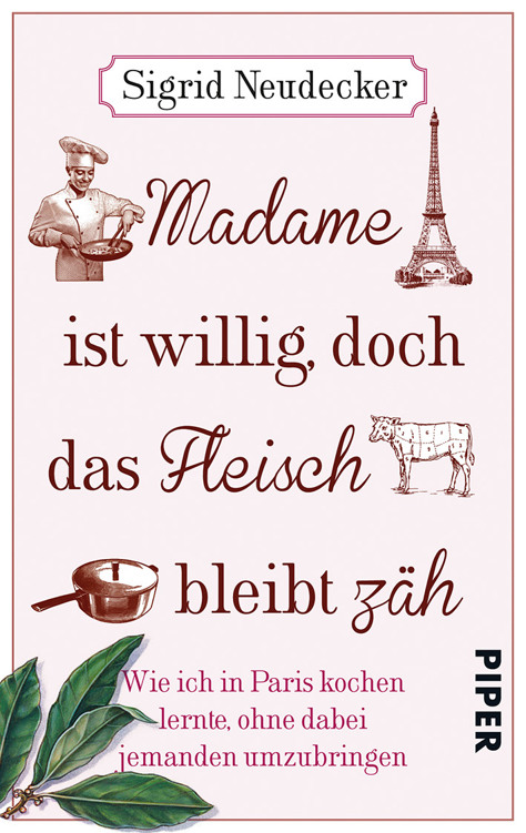 Madame ist willig, doch das Fleisch bleibt zäh: Wie ich in Paris kochen lernte, ohne dabei jemanden umzubringen
