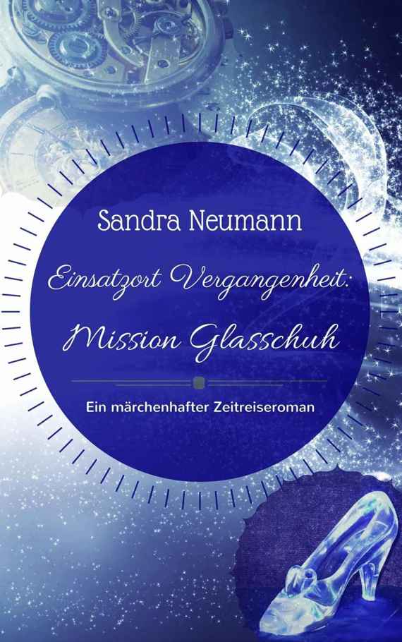 Einsatzort Vergangenheit: Mission Glasschuh: Ein märchenhafter Zeitreiseroman