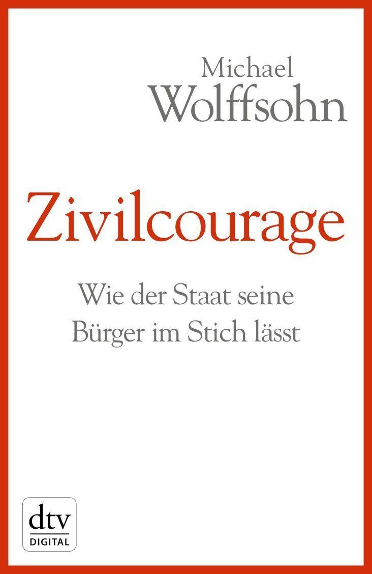Zivilcourage: Wie der Staat seine Bürger im Stich lässt (dtv Sachbuch) (German Edition)