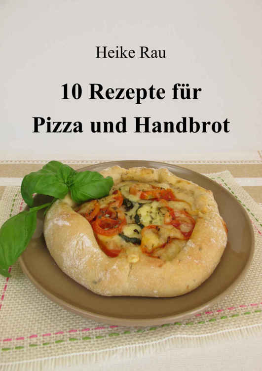 10 Rezepte für Pizza und Handbrot (German Edition)