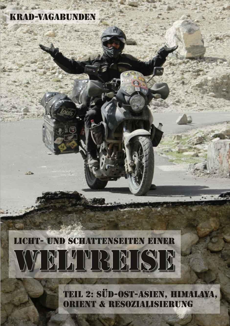 Krad-Vagabunden - Licht- und Schattenseiten einer Weltreise, Teil 2: Süd-Ost-Asien, Himalaya, Orient und Resozialisierung (German Edition)