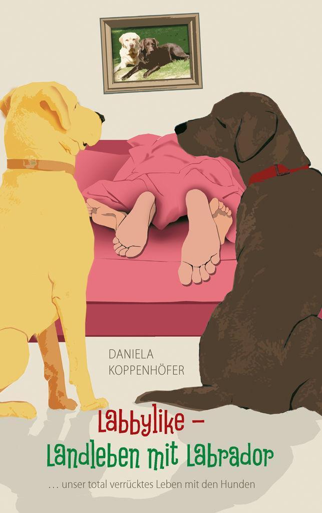 Labbylike - Landleben mit Labrador: ...unser total verrücktes Leben mit den Hunden (German Edition)