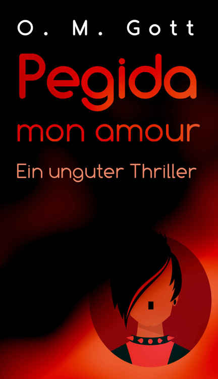 Pegida mon amour: Ein unguter Thriller
