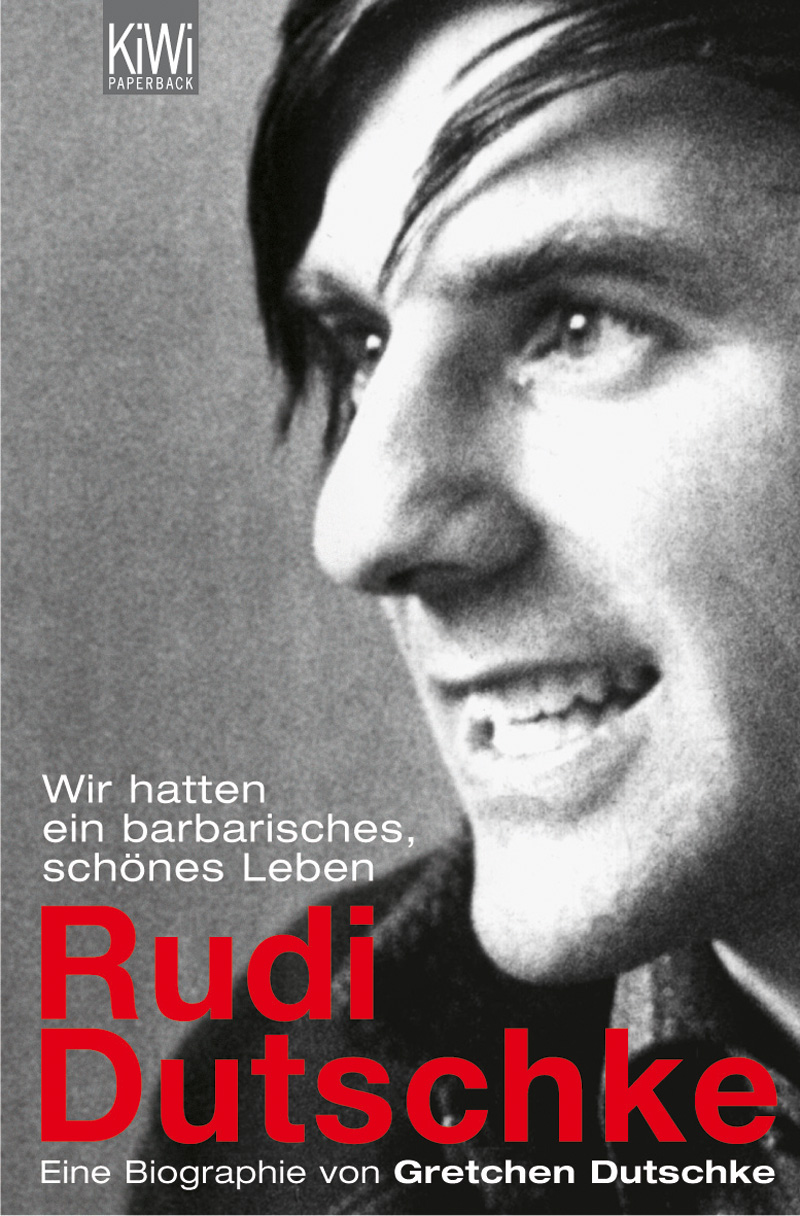 Wir hatten ein barbarisches, schönes Leben: Rudi Dutschke : eine Biographie