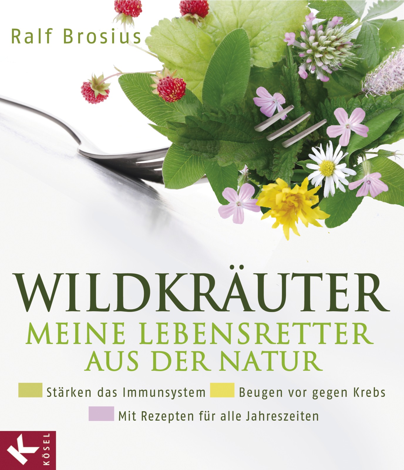 Wildkräuter - meine Lebensretter aus der Natur: Stärken das Immunsystem - Beugen vor gegen Krebs - Mit Rezepten für alle Jahreszeiten