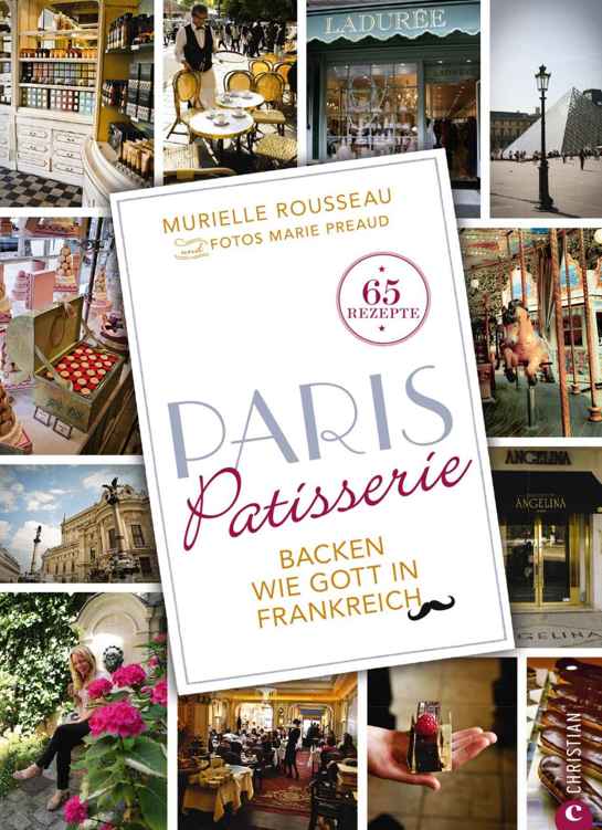 Backen französisch: Backen wie Gott in Frankreich. Das Backbuch Paris Patisserie ist eine Liebeserklärung an die Stadt der Liebe und ihre süßen Versuchungen. Französische Patisserie für zuhause.