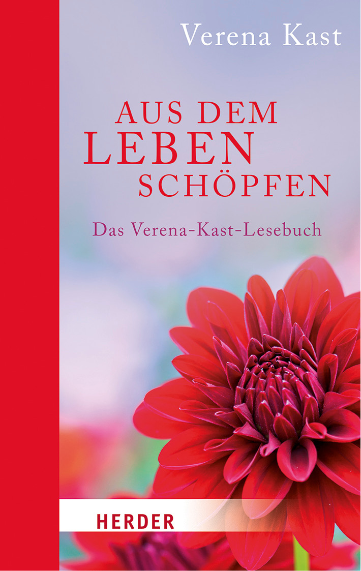 Aus dem Leben schöpfen: Das Verena-Kast-Lesebuch