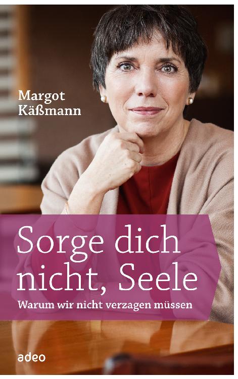 Sorge dich nicht, Seele -: Warum wir nicht verzagen müssen -