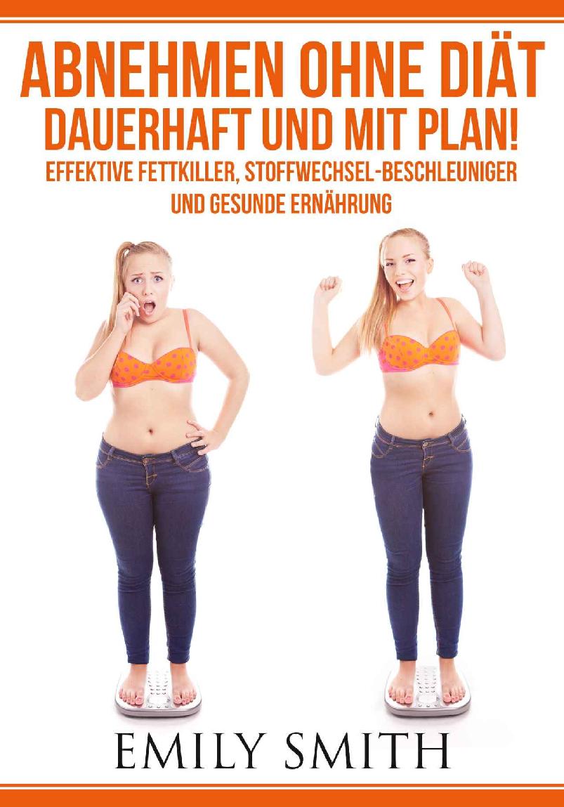 Abnehmen ohne Diät Einfach, dauerhaft und mit Plan! Effektive Fettkiller, Stoffwechsel-Beschleuniger und gesunde Ernährung