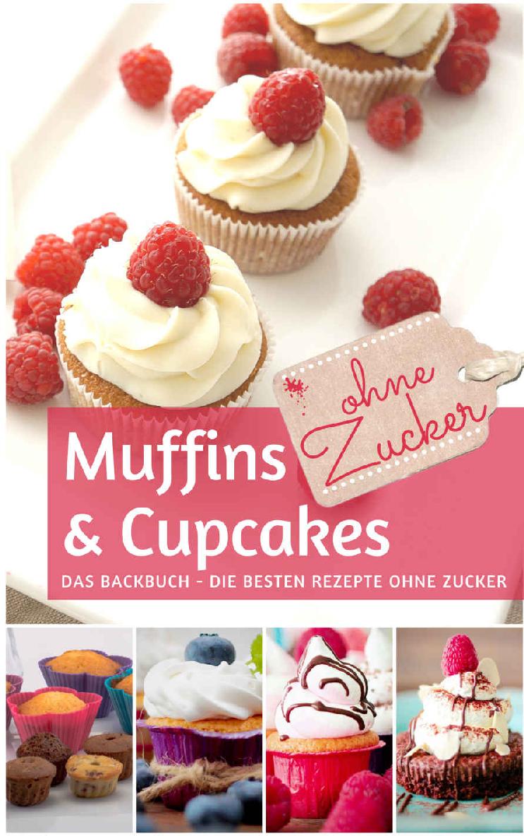 Muffins & Cupcakes ohne Zucker: Das Backbuch: die besten Rezepte ohne Zucker