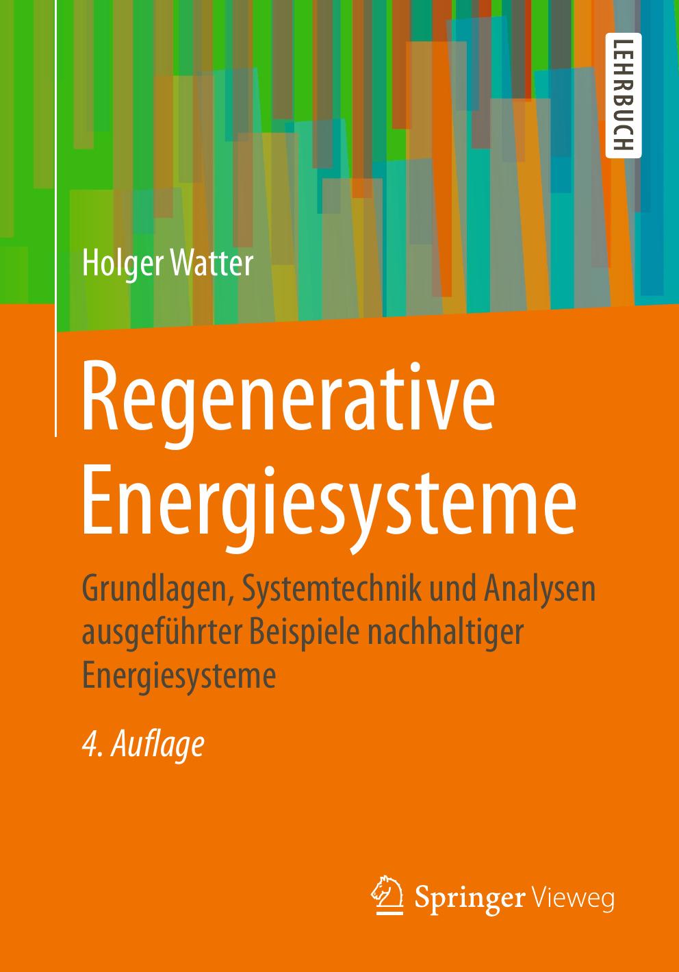 Regenerative Energiesysteme: Grundlagen, Systemtechnik und Anwendungsbeispiele aus der Praxis