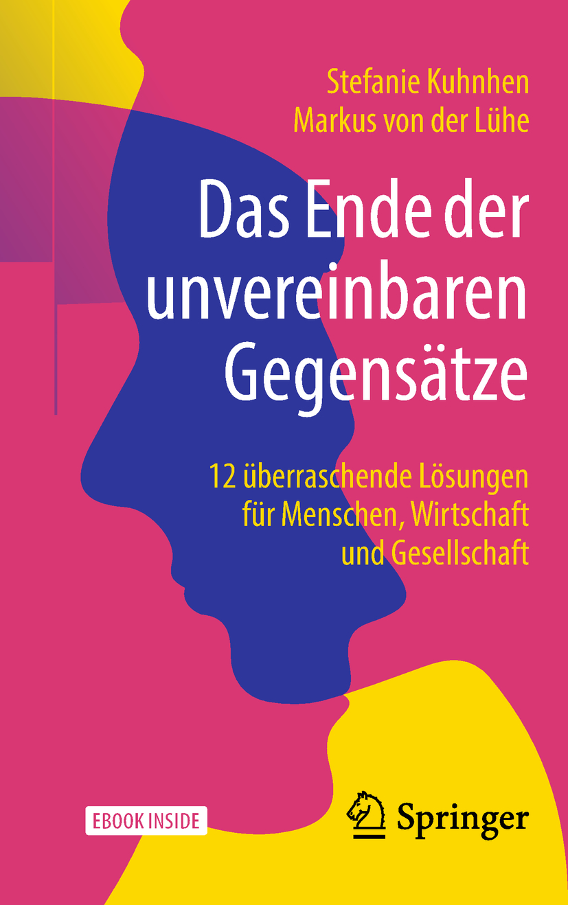 Das Ende der unvereinbaren Gegensätze: 12 überraschende Lösungen für Menschen, Wirtschaft und Gesellschaft