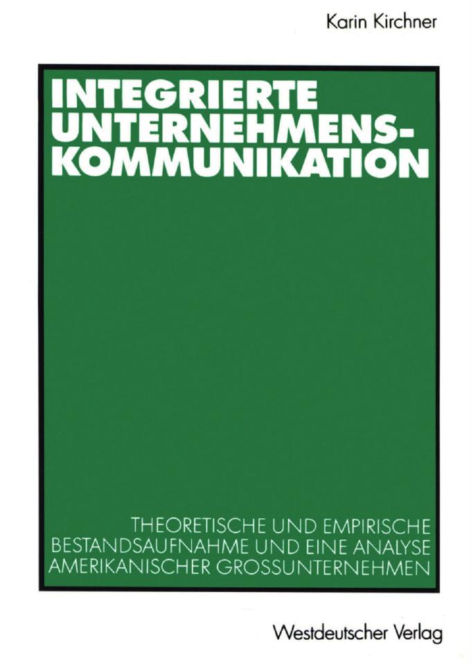 Integrierte Unternehmenskommunikation: Theoretische und empirische Bestandsaufnahme und eine Analyse amerikanischer Großunternehmen
